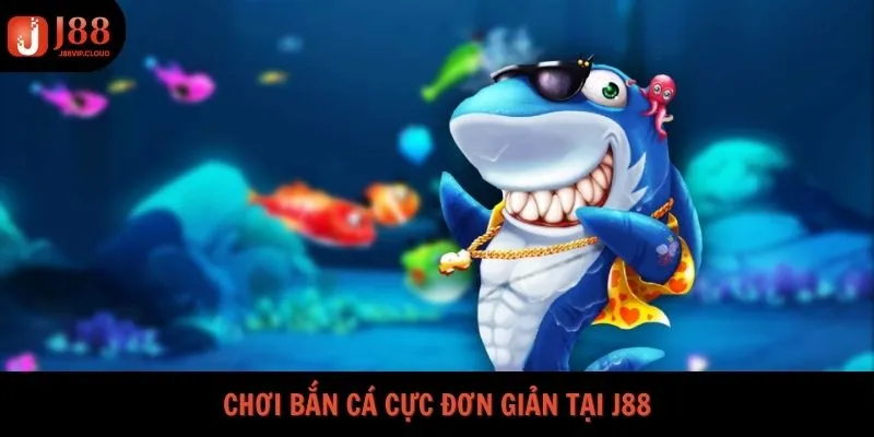 Chơi bắn cá cực đơn giản tại J88