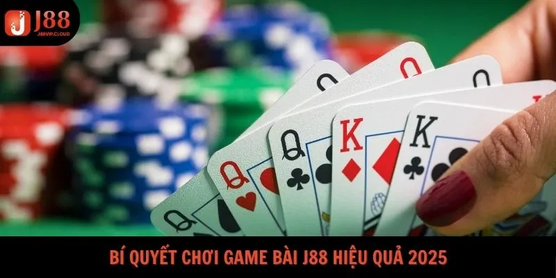 Bí quyết chơi game bài J88 hiệu quả 2025