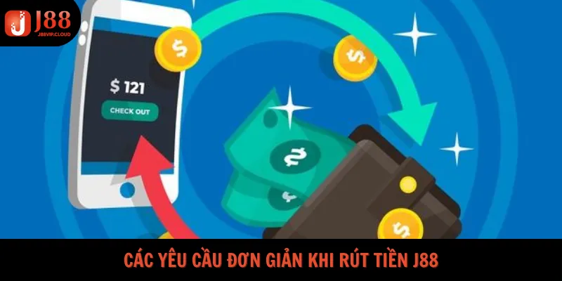 Các yêu cầu đơn giản khi rút tiền J88
