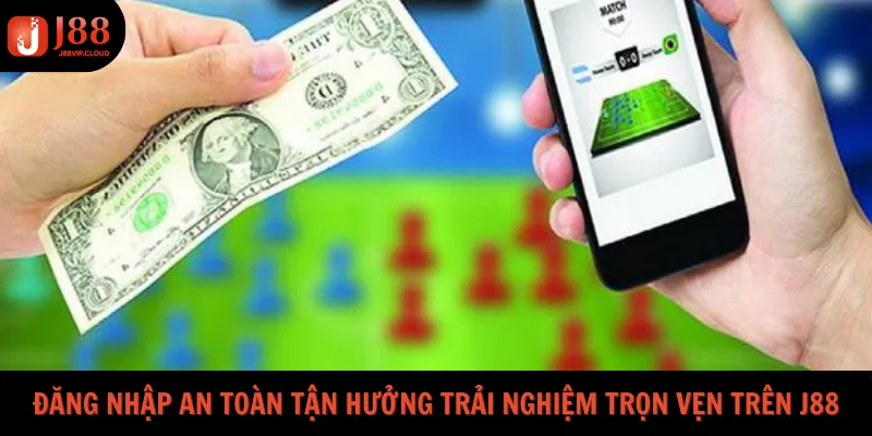 Đăng nhập an toàn tận hưởng trải nghiệm trọn vẹn trên J88