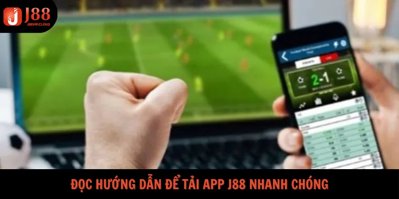 Đọc hướng dẫn để tải app J88 nhanh chóng