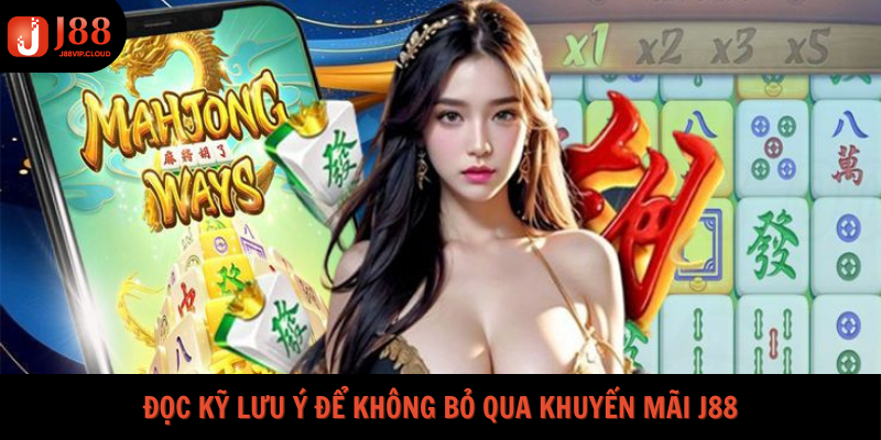 Đọc kỹ lưu ý để không bỏ qua khuyến mãi J88
