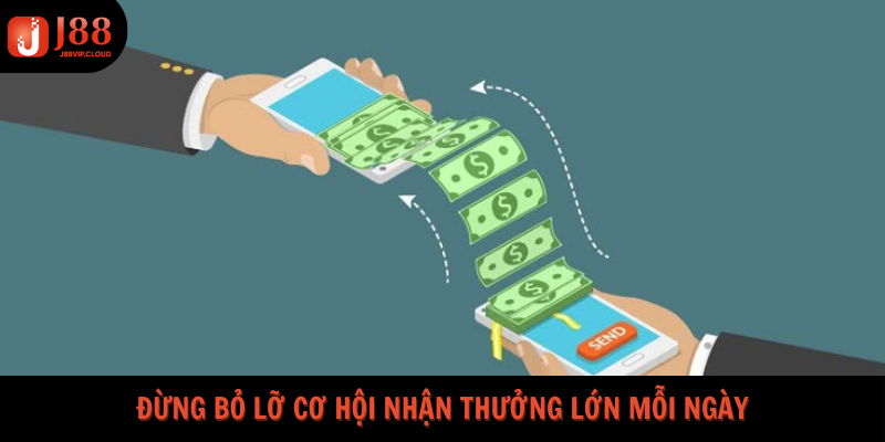Đừng bỏ lỡ cơ hội nhận thưởng lớn mỗi ngày