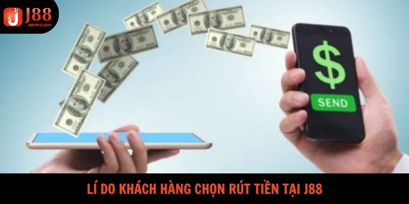 Lí do khách hàng chọn rút tiền tại J88
