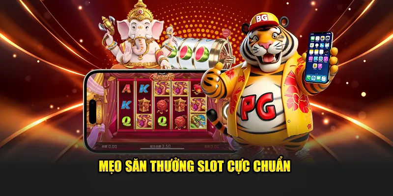 Mẹo săn thưởng slot cực chuẩn 