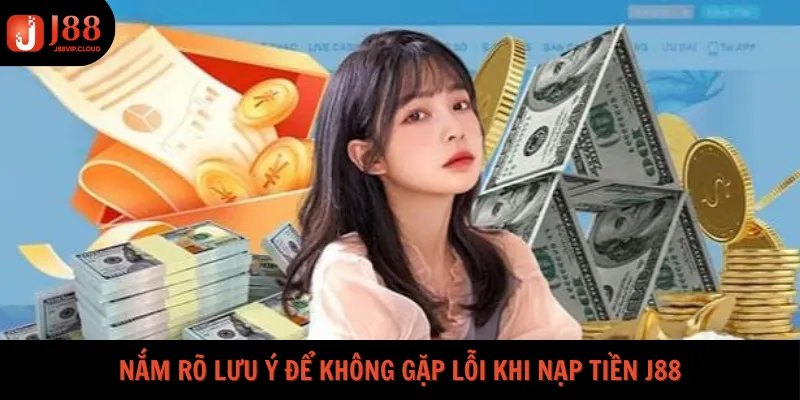 Nắm rõ lưu ý để không gặp lỗi khi nạp tiền J88