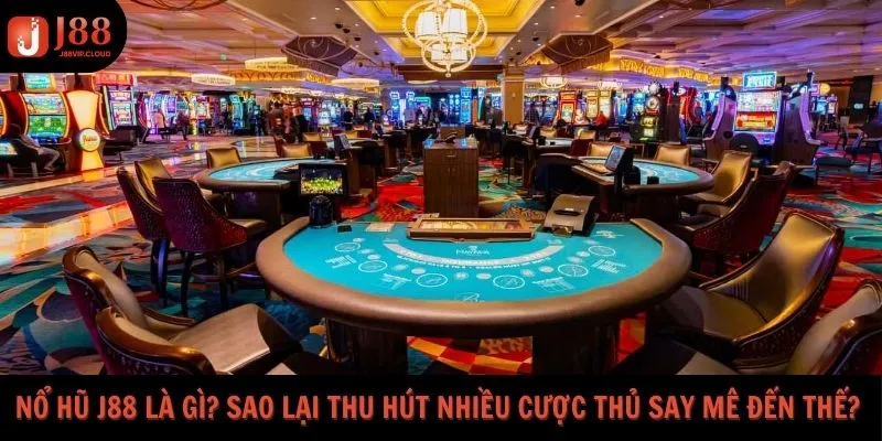 Nổ hũ J88 là gì? Sao lại thu hút nhiều cược thủ say mê đến thế?