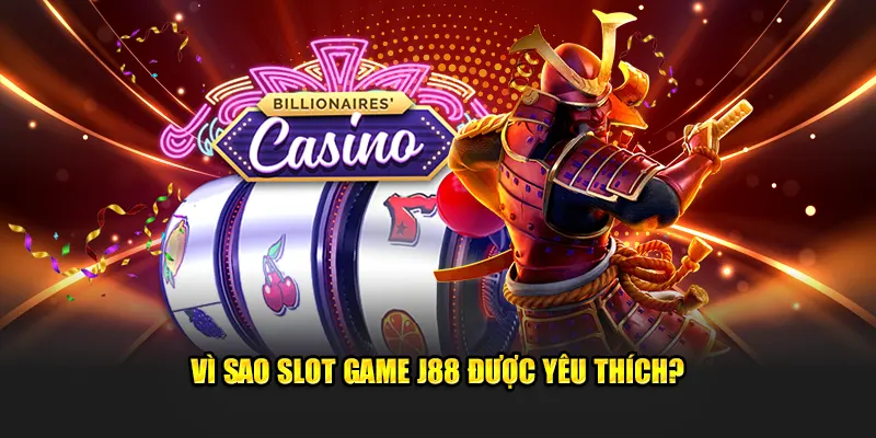 Vì sao Slot Game J88 được yêu thích?